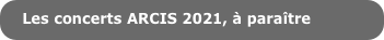  Les concerts ARCIS 2021, à paraître 