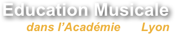 Education Musicale
dans l’Académie de Lyon