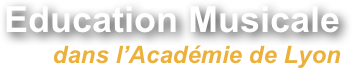 Education Musicale
dans l’Académie de Lyon